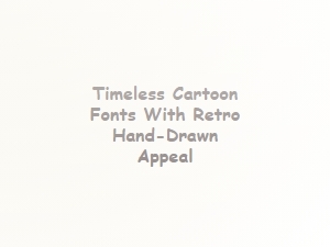 Retro Hand-Drawn Cartoon Fonts with Timeless Appeal